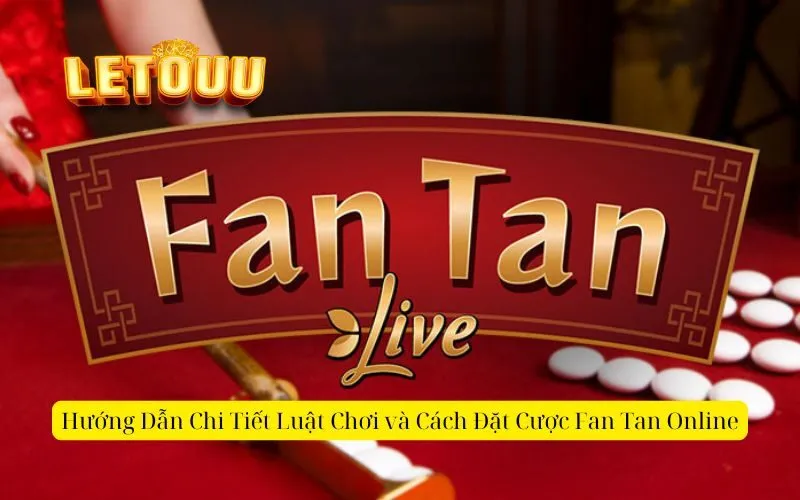 Hướng Dẫn Chi Tiết Luật Chơi và Cách Đặt Cược Fan Tan Online