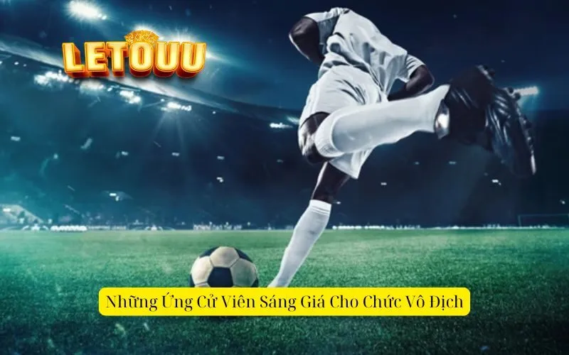 Những Ứng Cử Viên Sáng Giá Cho Chức Vô Địch