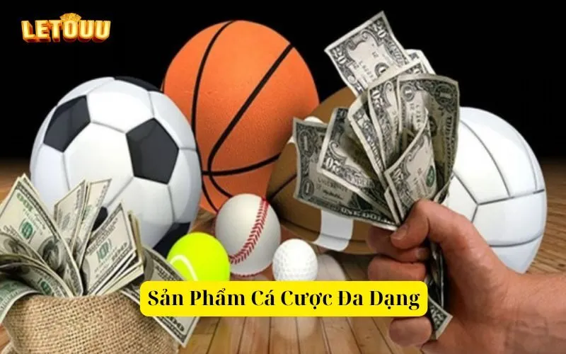 Sản Phẩm Cá Cược Đa Dạng