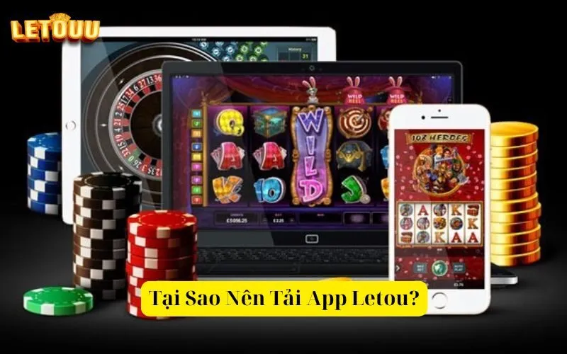 Tại Sao Nên Tải App Letou